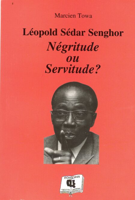 Léopold Sédar Senghor : Négritude ou Servitude ? - Marcien Towa